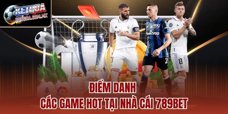 Điểm danh các game hot tại nhà cái 789BET