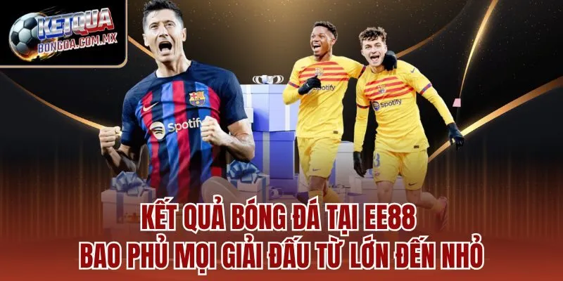 Kết quả bóng đá tại EE88 bao phủ mọi giải đấu từ lớn đến nhỏ