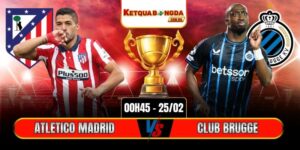 Soi Kèo Atletico Madrid Vs Club Brugge 00h45 25/02 - Champions League