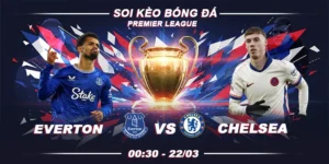 Soi kèo Everton vs Chelsea 0h30 22/3 - Ngoại Hạng Anh